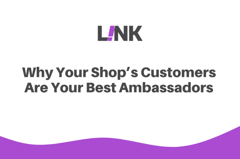 Why Your Shop’s Customers Are Your Best Ambassadors